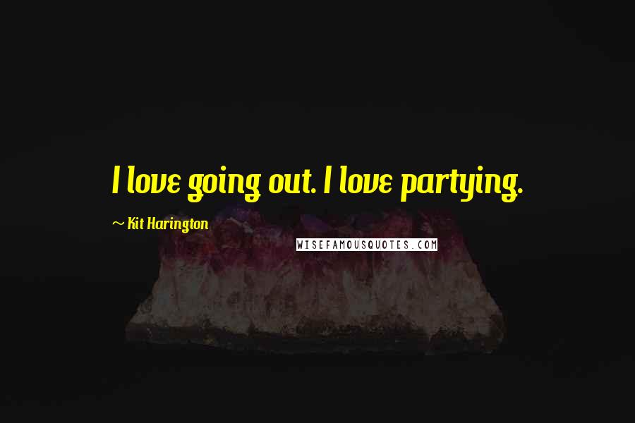 Kit Harington Quotes: I love going out. I love partying.