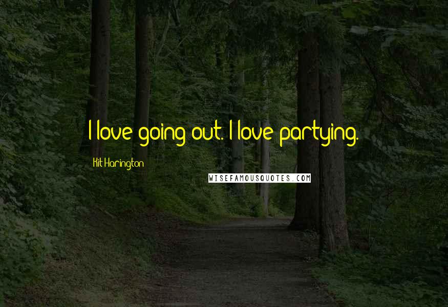 Kit Harington Quotes: I love going out. I love partying.