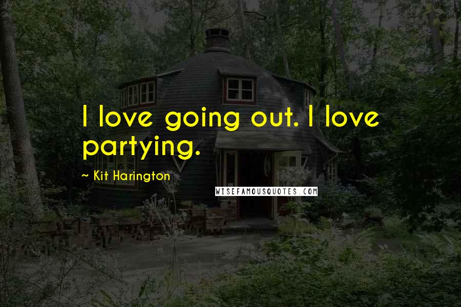 Kit Harington Quotes: I love going out. I love partying.