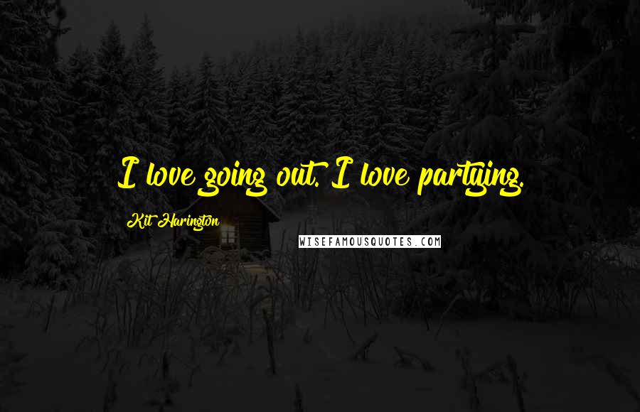 Kit Harington Quotes: I love going out. I love partying.