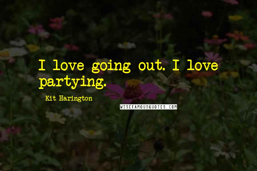 Kit Harington Quotes: I love going out. I love partying.