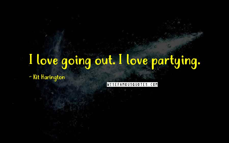 Kit Harington Quotes: I love going out. I love partying.