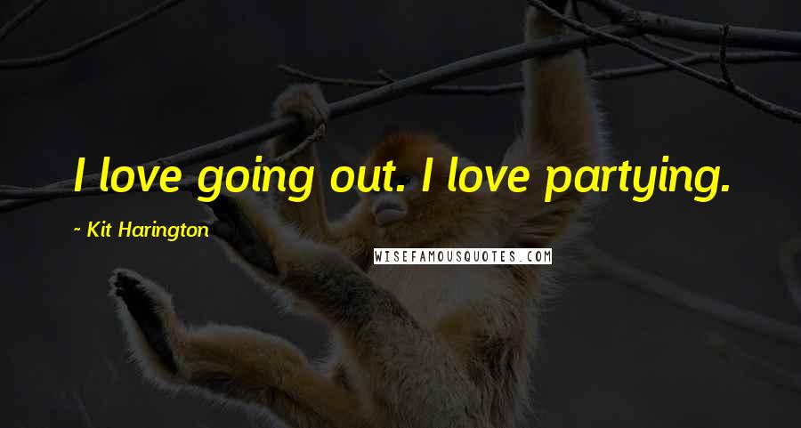 Kit Harington Quotes: I love going out. I love partying.