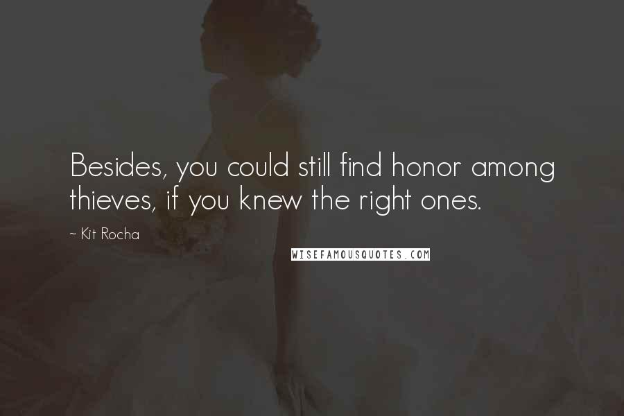 Kit Rocha Quotes: Besides, you could still find honor among thieves, if you knew the right ones.
