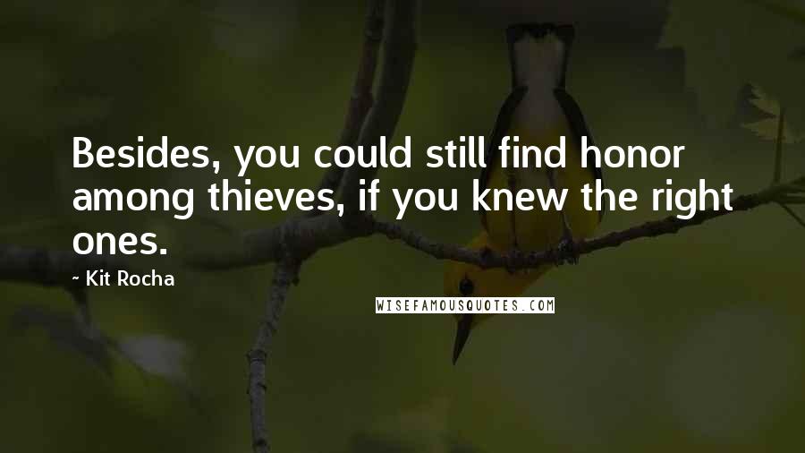 Kit Rocha Quotes: Besides, you could still find honor among thieves, if you knew the right ones.