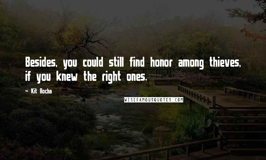 Kit Rocha Quotes: Besides, you could still find honor among thieves, if you knew the right ones.