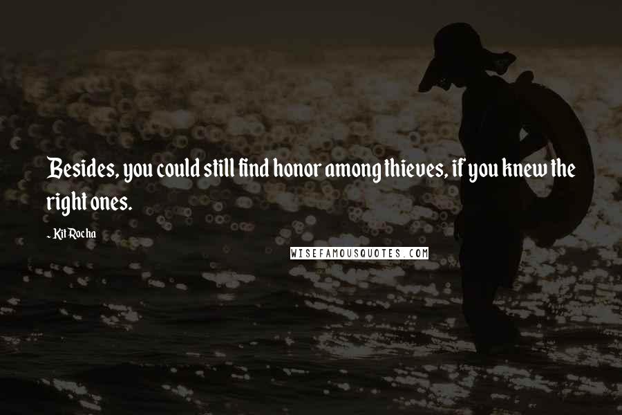 Kit Rocha Quotes: Besides, you could still find honor among thieves, if you knew the right ones.