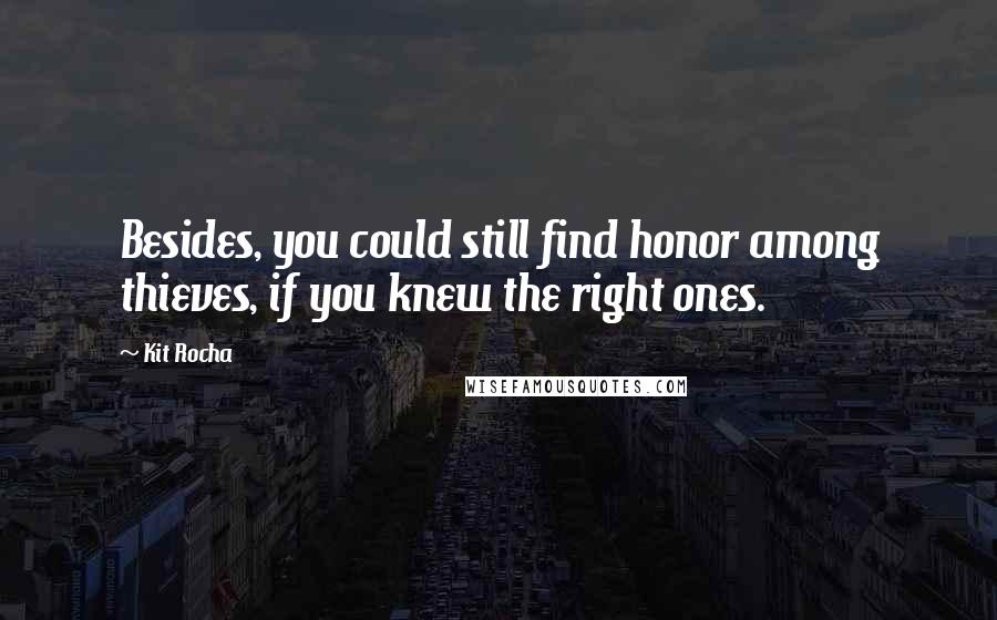 Kit Rocha Quotes: Besides, you could still find honor among thieves, if you knew the right ones.