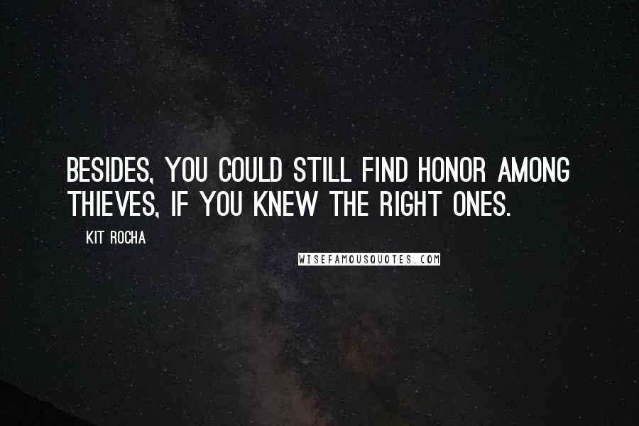 Kit Rocha Quotes: Besides, you could still find honor among thieves, if you knew the right ones.