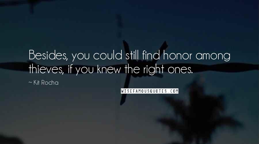 Kit Rocha Quotes: Besides, you could still find honor among thieves, if you knew the right ones.