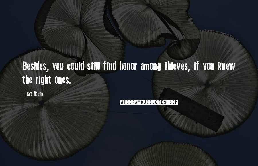 Kit Rocha Quotes: Besides, you could still find honor among thieves, if you knew the right ones.