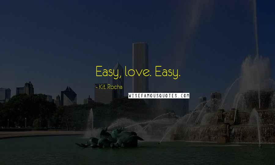 Kit Rocha Quotes: Easy, love. Easy.