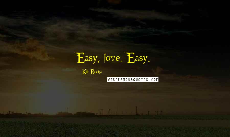Kit Rocha Quotes: Easy, love. Easy.