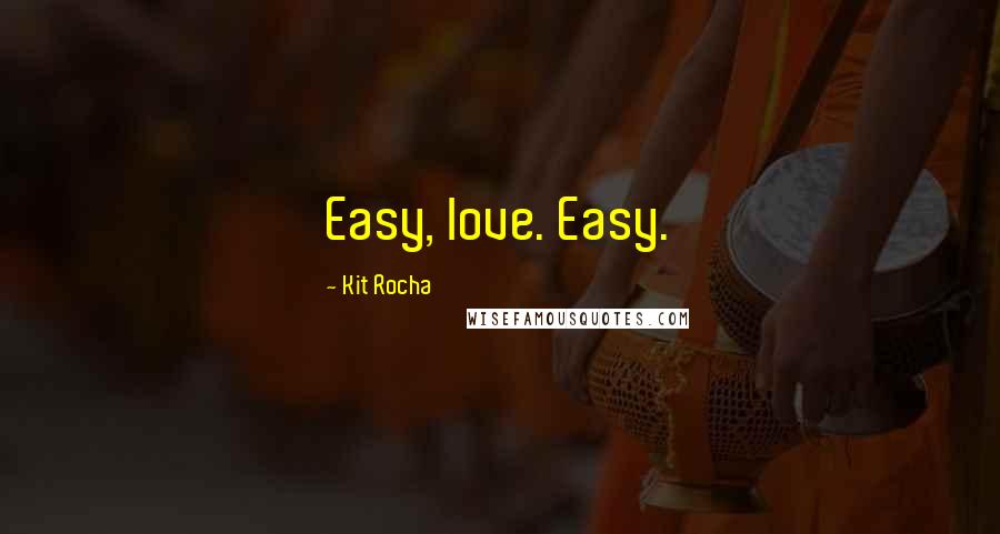 Kit Rocha Quotes: Easy, love. Easy.