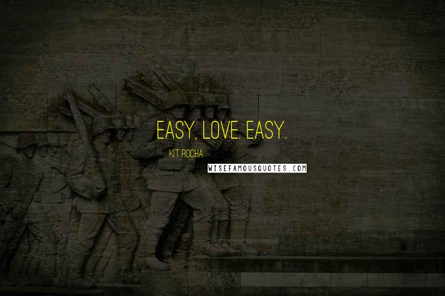 Kit Rocha Quotes: Easy, love. Easy.