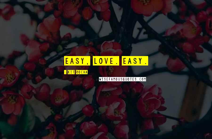 Kit Rocha Quotes: Easy, love. Easy.