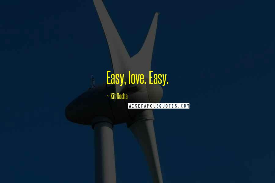 Kit Rocha Quotes: Easy, love. Easy.