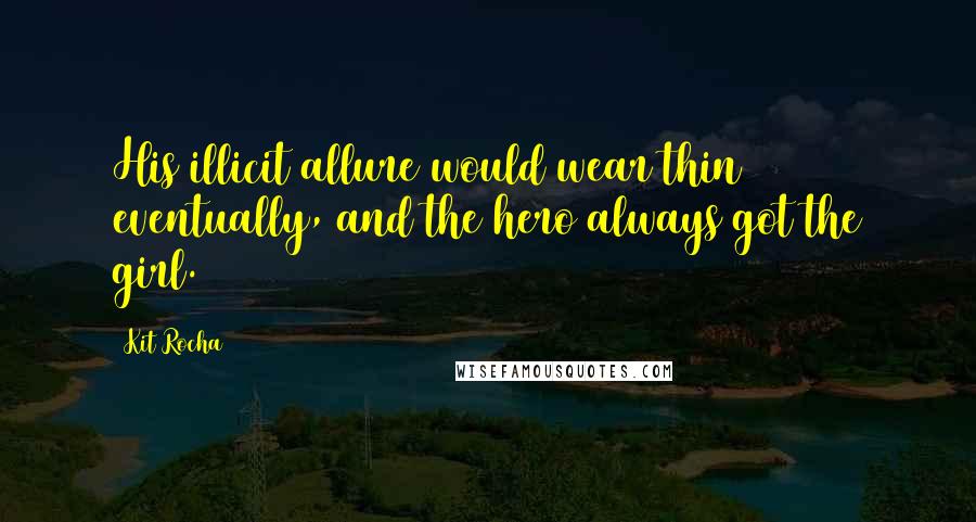 Kit Rocha Quotes: His illicit allure would wear thin eventually, and the hero always got the girl.