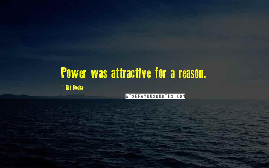 Kit Rocha Quotes: Power was attractive for a reason.