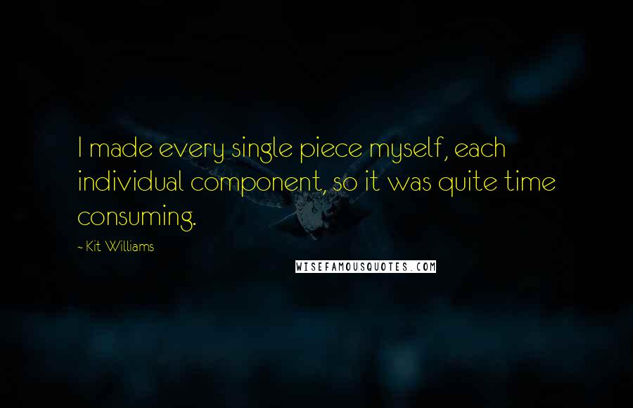 Kit Williams Quotes: I made every single piece myself, each individual component, so it was quite time consuming.