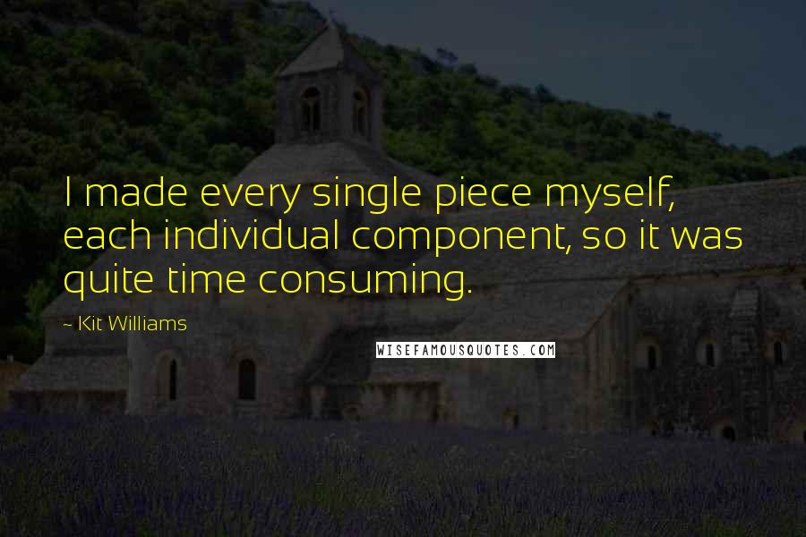 Kit Williams Quotes: I made every single piece myself, each individual component, so it was quite time consuming.