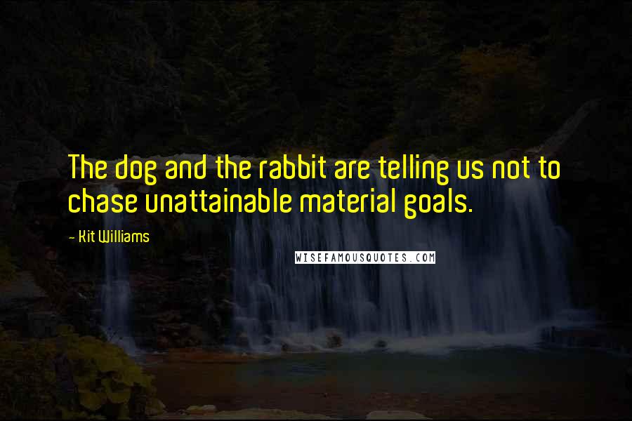 Kit Williams Quotes: The dog and the rabbit are telling us not to chase unattainable material goals.