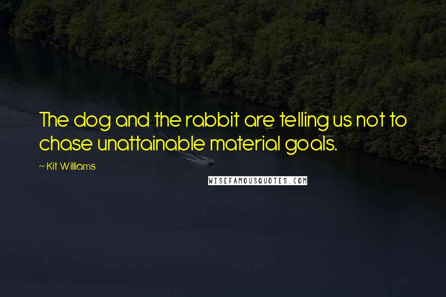 Kit Williams Quotes: The dog and the rabbit are telling us not to chase unattainable material goals.