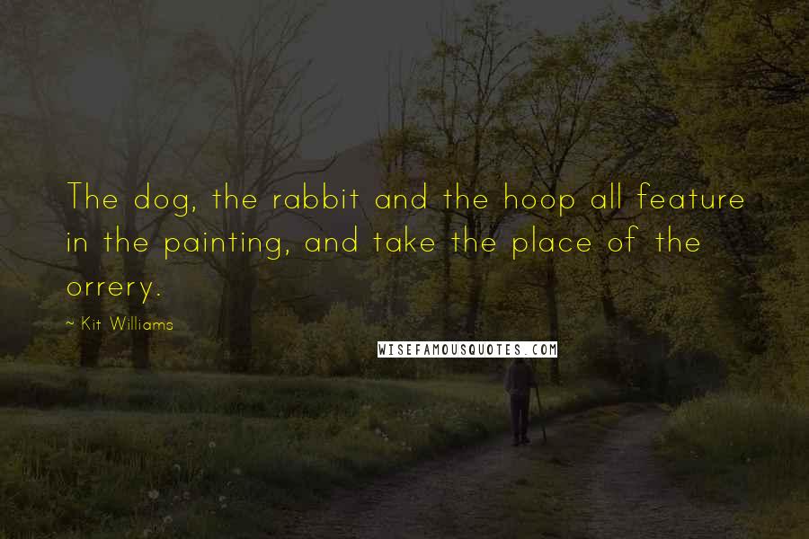 Kit Williams Quotes: The dog, the rabbit and the hoop all feature in the painting, and take the place of the orrery.