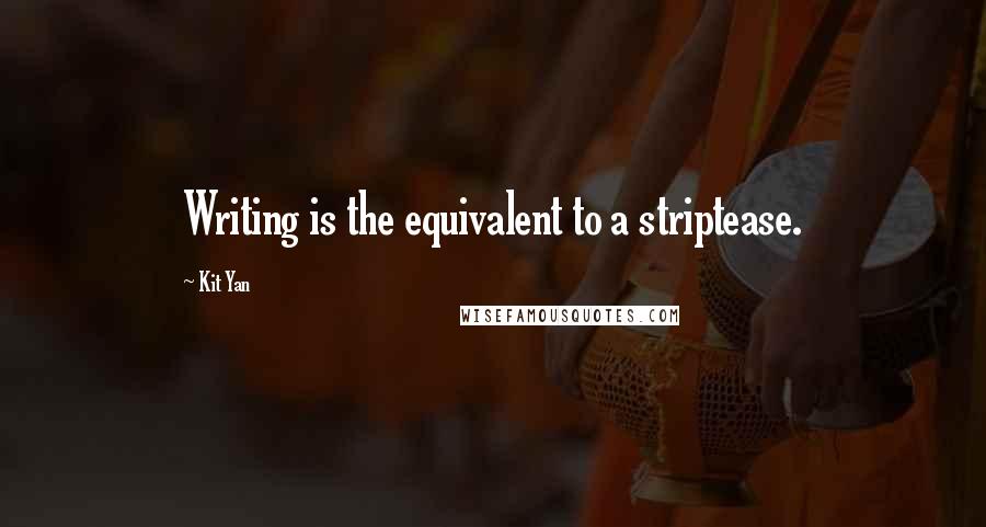 Kit Yan Quotes: Writing is the equivalent to a striptease.