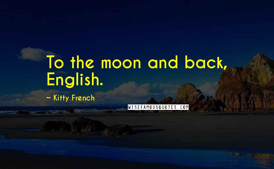 Kitty French Quotes: To the moon and back, English.