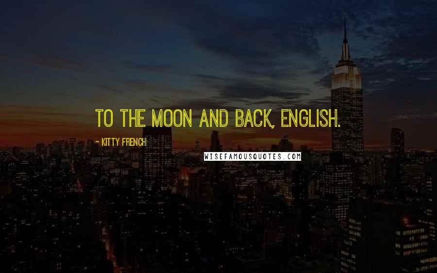 Kitty French Quotes: To the moon and back, English.