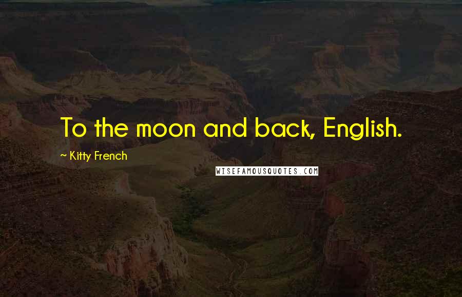 Kitty French Quotes: To the moon and back, English.