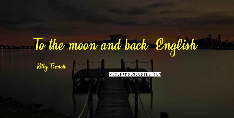 Kitty French Quotes: To the moon and back, English.