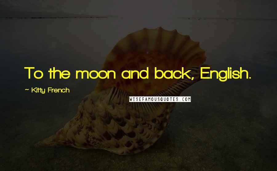 Kitty French Quotes: To the moon and back, English.