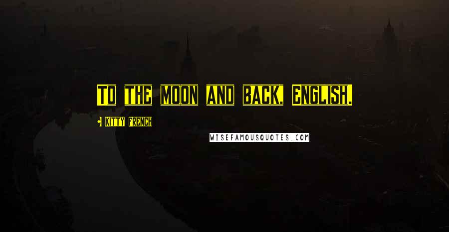 Kitty French Quotes: To the moon and back, English.