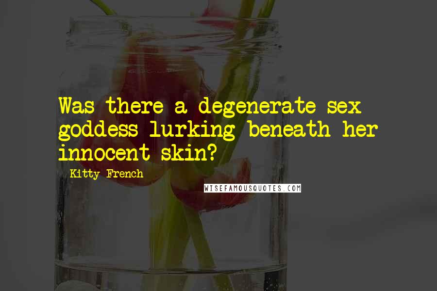 Kitty French Quotes: Was there a degenerate sex goddess lurking beneath her innocent skin?