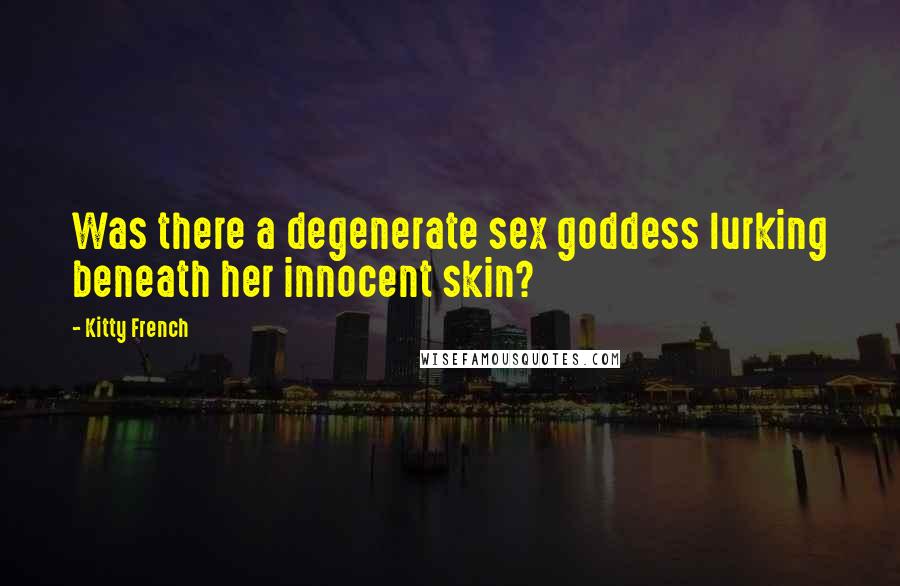 Kitty French Quotes: Was there a degenerate sex goddess lurking beneath her innocent skin?