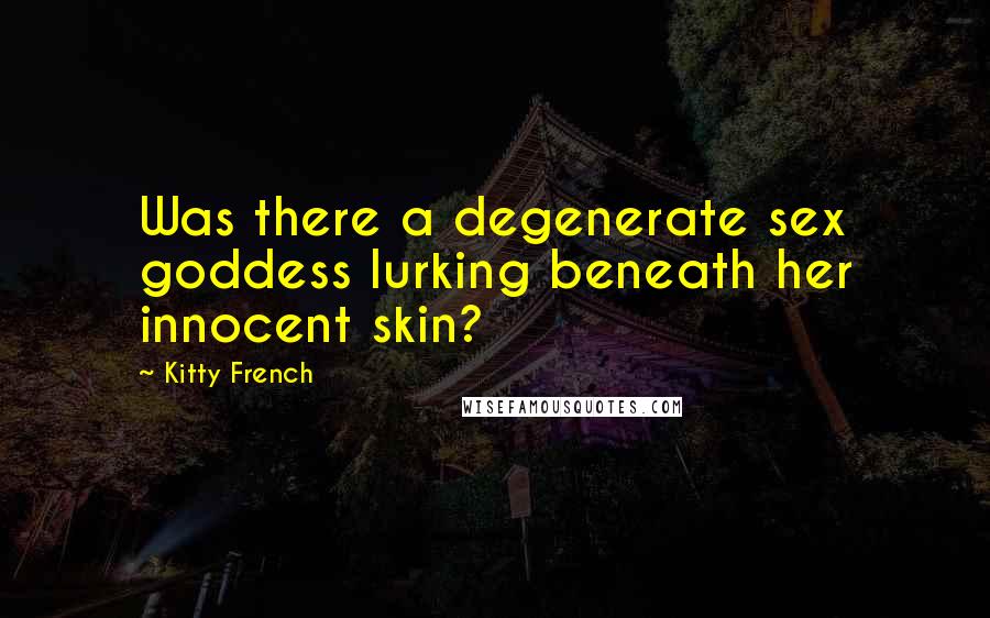 Kitty French Quotes: Was there a degenerate sex goddess lurking beneath her innocent skin?