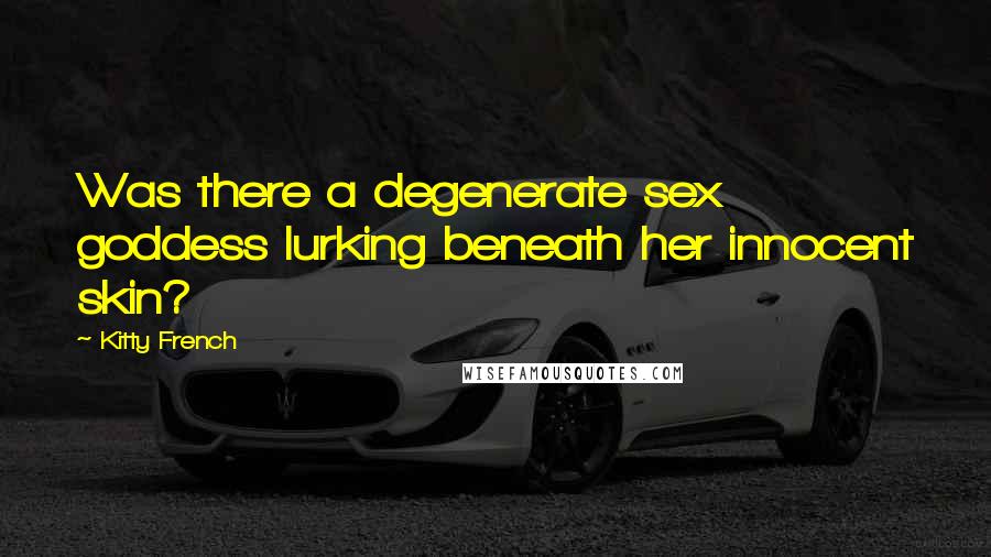 Kitty French Quotes: Was there a degenerate sex goddess lurking beneath her innocent skin?