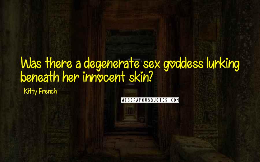 Kitty French Quotes: Was there a degenerate sex goddess lurking beneath her innocent skin?