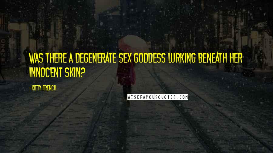 Kitty French Quotes: Was there a degenerate sex goddess lurking beneath her innocent skin?