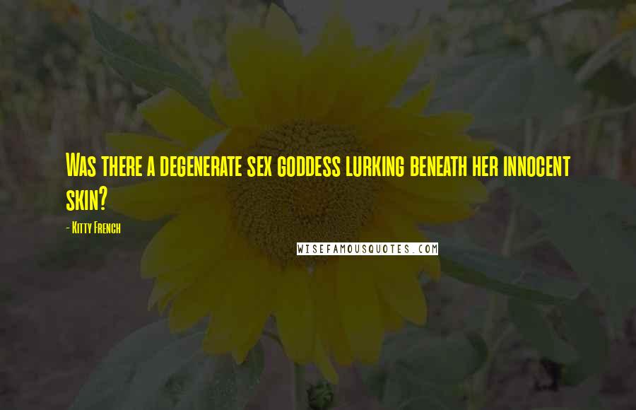 Kitty French Quotes: Was there a degenerate sex goddess lurking beneath her innocent skin?
