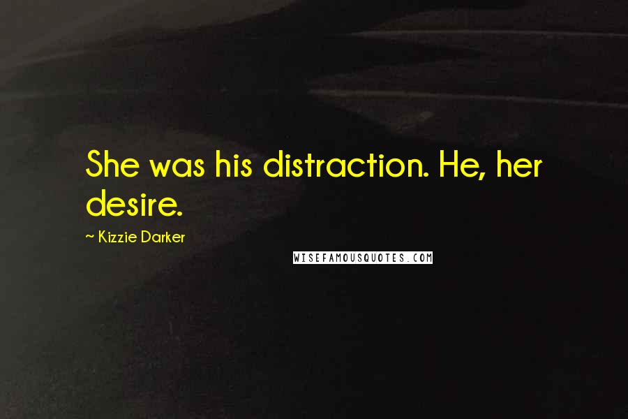 Kizzie Darker Quotes: She was his distraction. He, her desire.