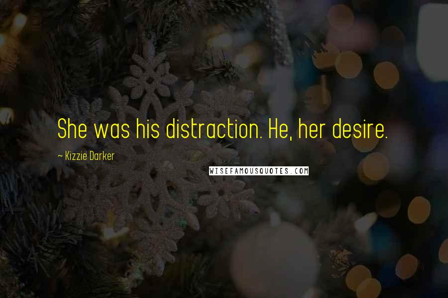 Kizzie Darker Quotes: She was his distraction. He, her desire.