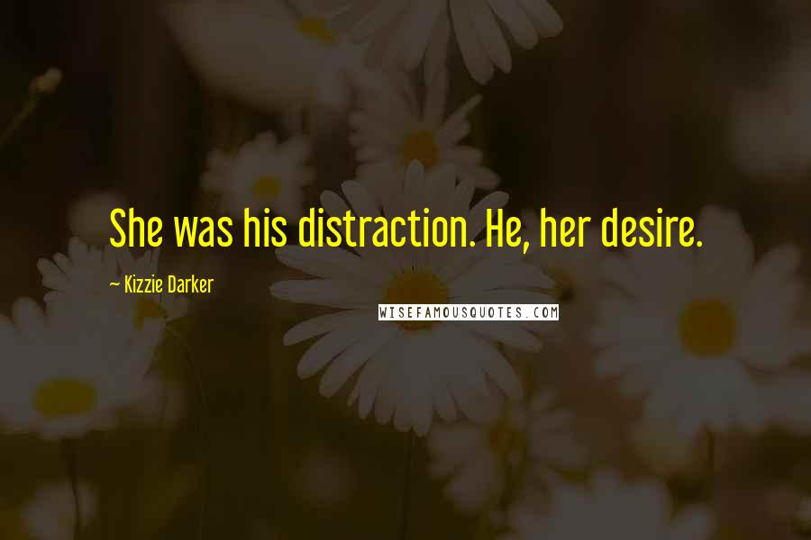 Kizzie Darker Quotes: She was his distraction. He, her desire.