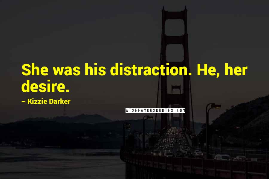 Kizzie Darker Quotes: She was his distraction. He, her desire.