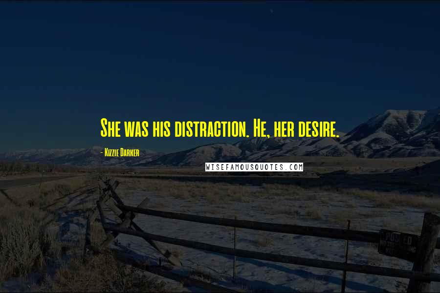 Kizzie Darker Quotes: She was his distraction. He, her desire.