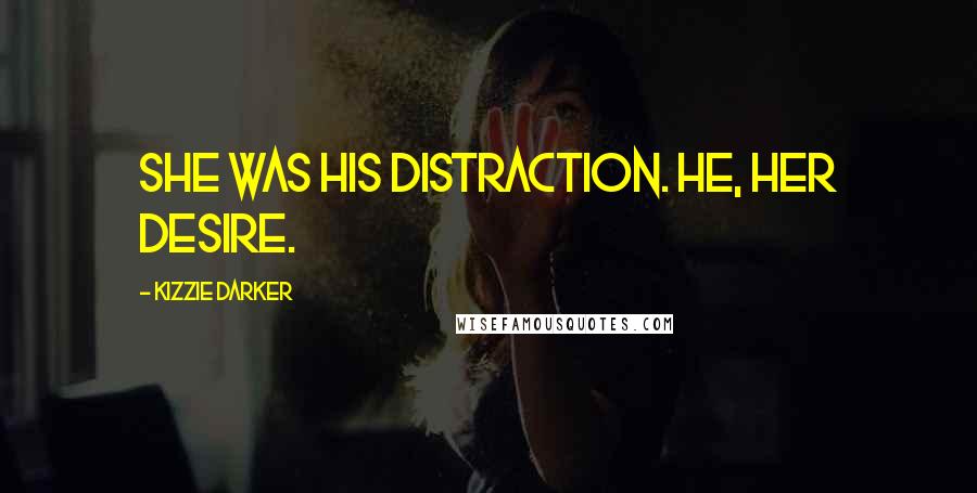 Kizzie Darker Quotes: She was his distraction. He, her desire.