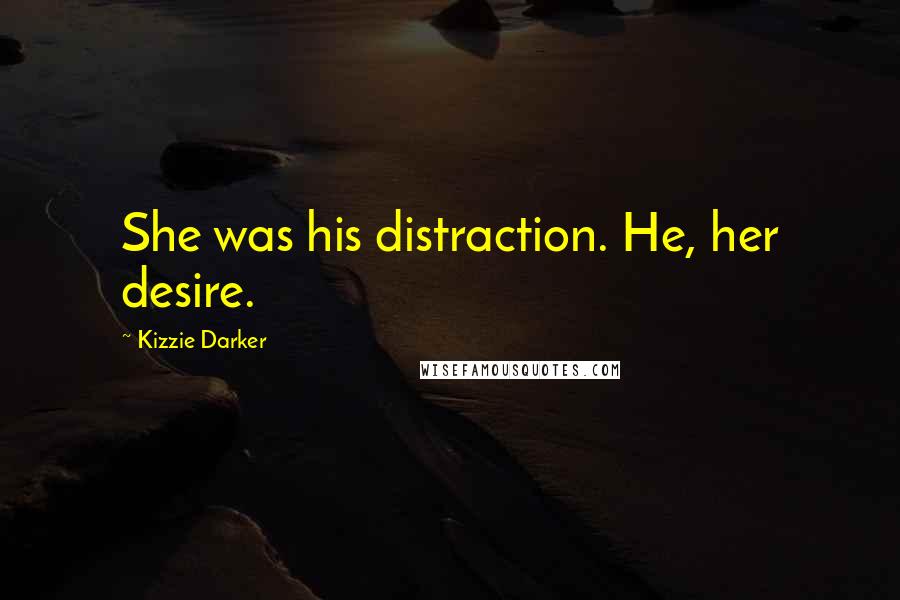 Kizzie Darker Quotes: She was his distraction. He, her desire.