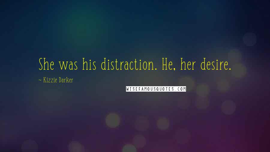 Kizzie Darker Quotes: She was his distraction. He, her desire.